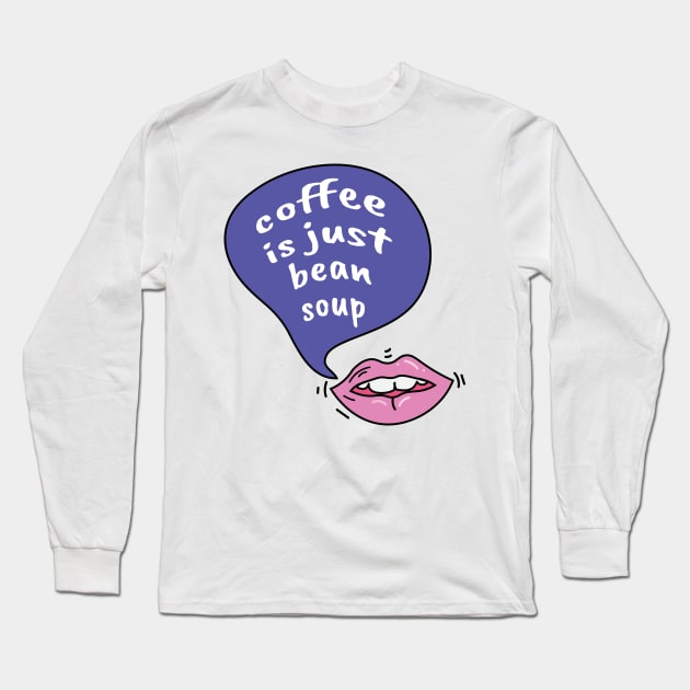 Coffee is just bean soup Long Sleeve T-Shirt by Sourdigitals